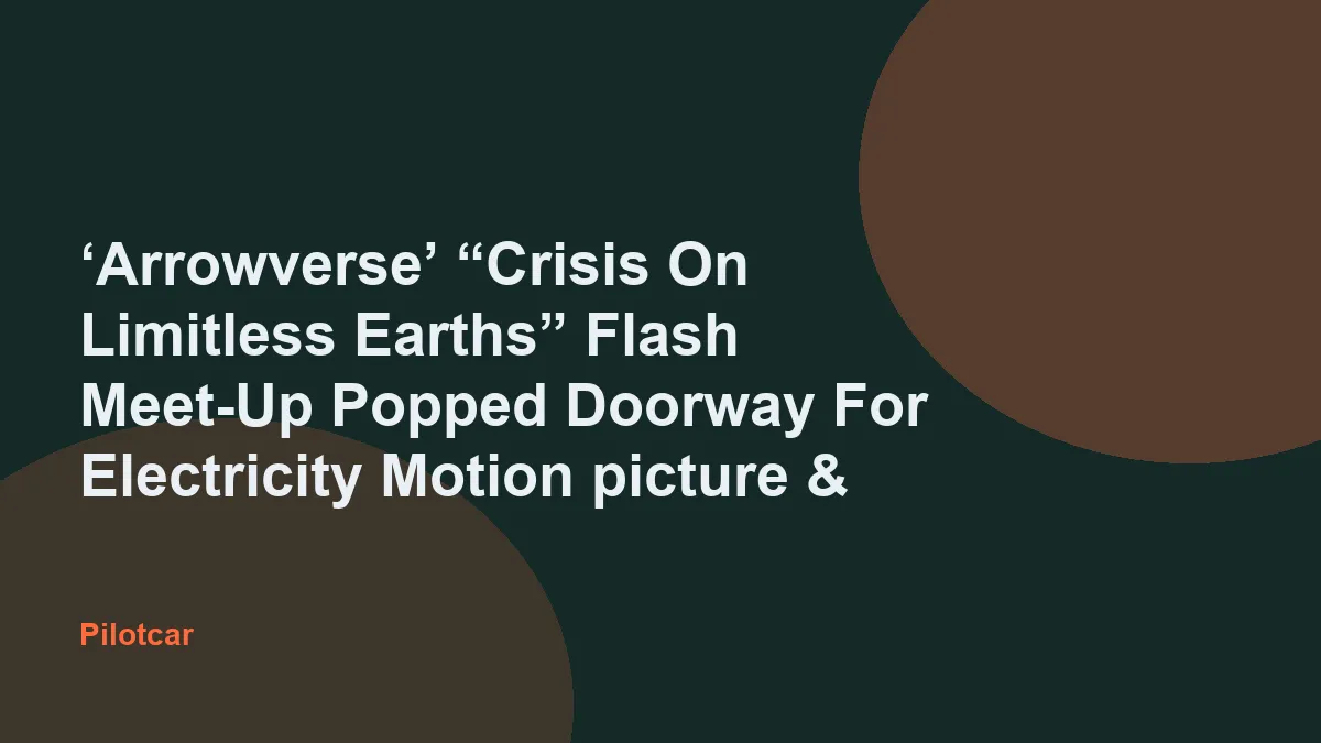 ‘Arrowverse’ “Crisis On Limitless Earths” Flash Meet-Up Popped Doorway For Electricity Motion picture & TV Crossovers, But Pandemic Is Impacting That — overview