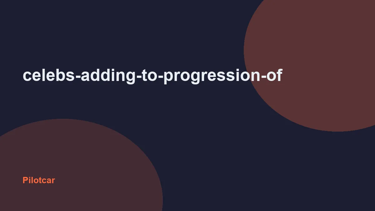 celebs-adding-to-progression-of — overview visual
