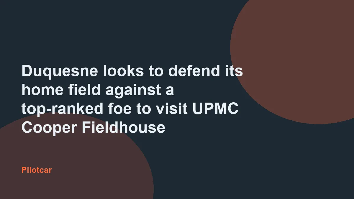 Duquesne looks to defend its home field against a top-ranked foe to visit UPMC Cooper Fieldhouse — overview visual