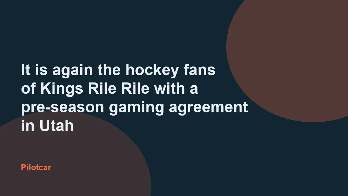 It is again the hockey fans of Kings Rile Rile with a pre-season gaming agreement in Utah — overview visual